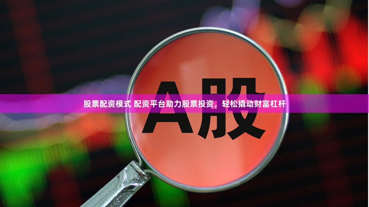 股票配資模式 配資平臺助力股票投資，輕松撬動財富杠桿