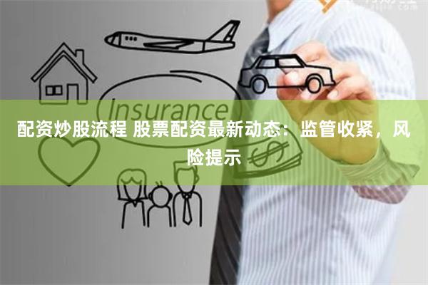 配資炒股流程 股票配資最新動態：監管收緊，風險提示