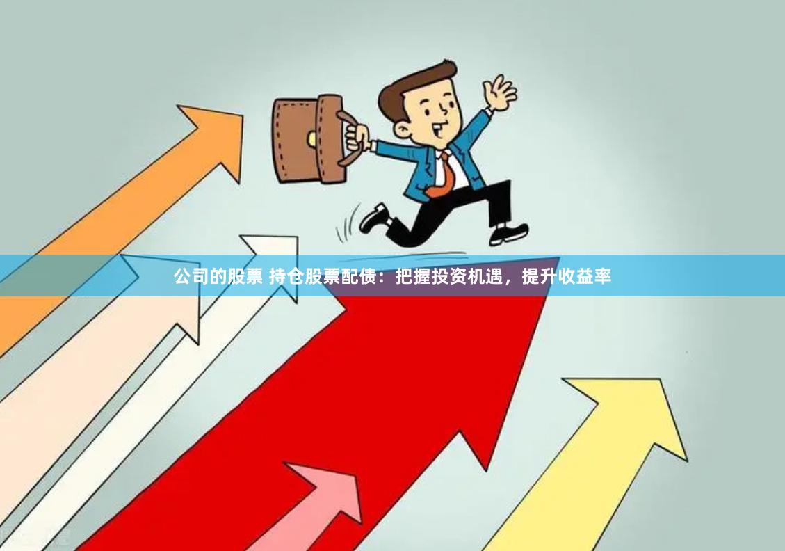 公司的股票 持倉股票配債：把握投資機遇，提升收益率