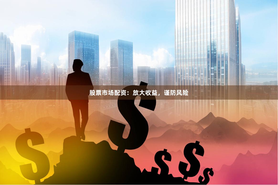 股票市場配資：放大收益，謹(jǐn)防風(fēng)險(xiǎn)