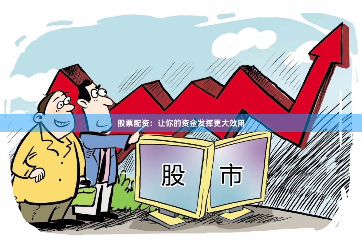 股票配資：讓你的資金發(fā)揮更大效用