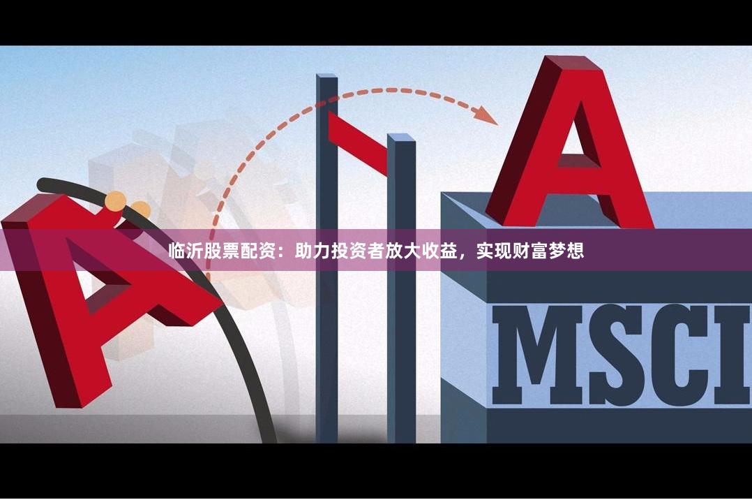 臨沂股票配資：助力投資者放大收益，實現財富夢想