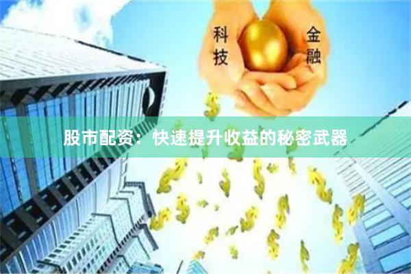 股市配資：快速提升收益的秘密武器