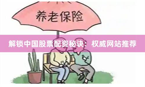 解鎖中國股票配資秘訣：權威網站推薦