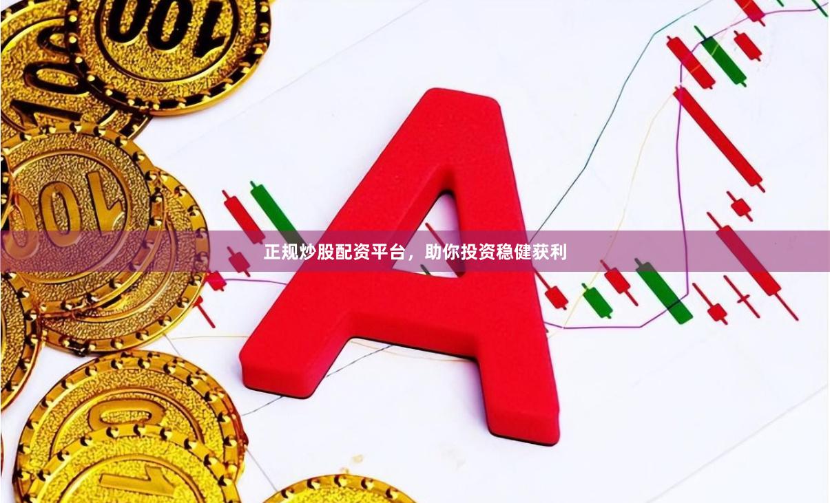 正規(guī)炒股配資平臺，助你投資穩(wěn)健獲利