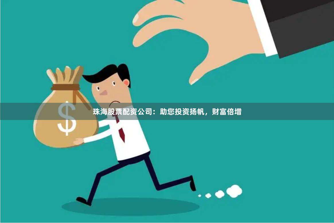 珠海股票配資公司：助您投資揚(yáng)帆，財(cái)富倍增