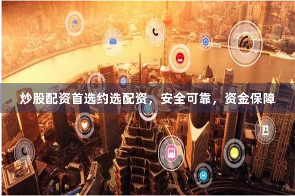 炒股配資首選約選配資，安全可靠，資金保障