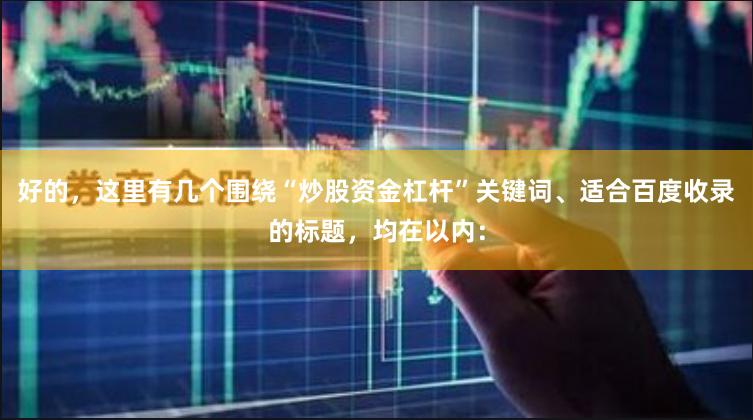 好的，這里有幾個圍繞“炒股資金杠桿”關鍵詞、適合百度收錄的標題，均在以內：
