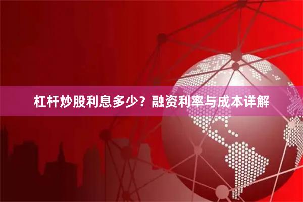 杠桿炒股利息多少？融資利率與成本詳解